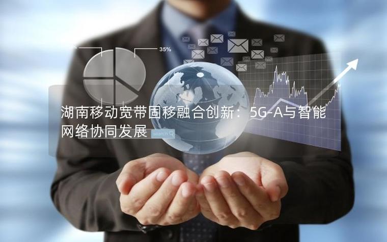 湖南移動寬帶固移融合創新 5G賦能智能服務新篇章